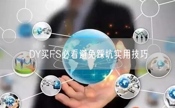 DY买FS必看避免踩坑实用技巧