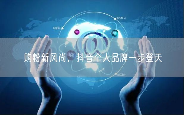 购粉新风尚，抖音个人品牌一步登天