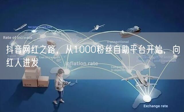 抖音网红之路，从1000粉丝自助平台开始，向红人进发