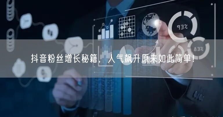 抖音粉丝增长秘籍，人气飙升原来如此简单！
