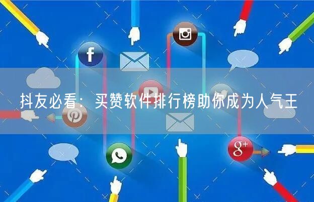 抖友必看：买赞软件排行榜助你成为人气王